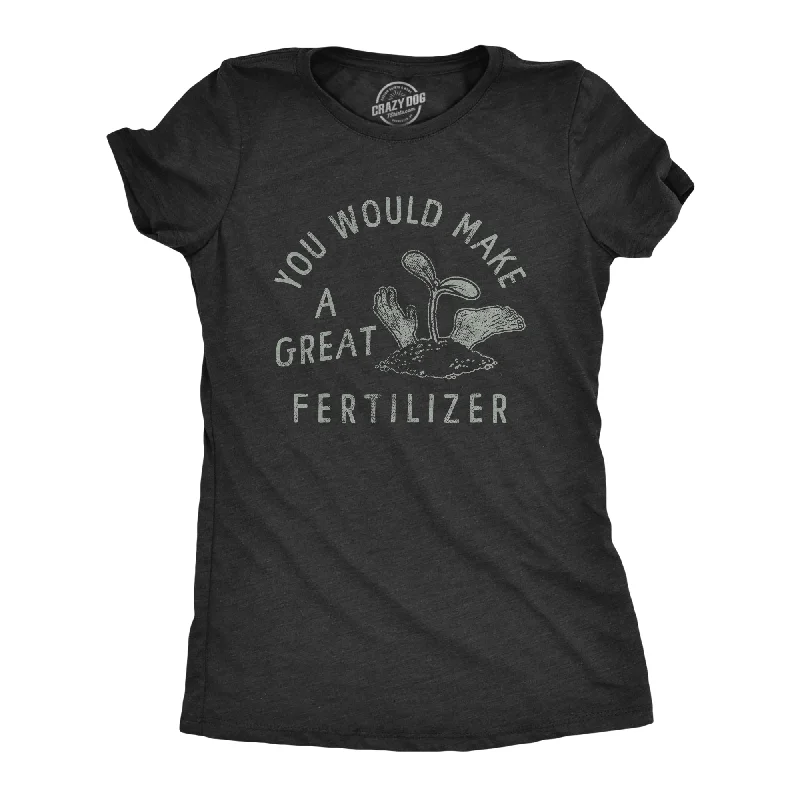 stylish wrap top for ladies -You Would Make A Great Fertilizer Women's T Shirt