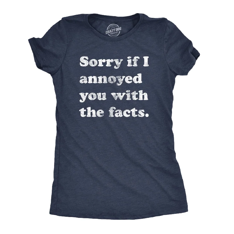 ladies' boyfriend-style shirt -Sorry I Annoyed You With The Facts Women's T Shirt