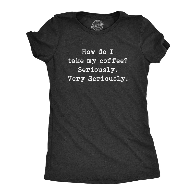 women's seamless fitted top -Take My Coffee Seriously Women's T Shirt