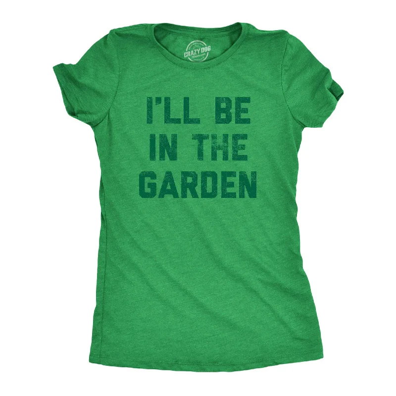 ladies' draped wrap top -Ill Be In The Garden Women's T Shirt