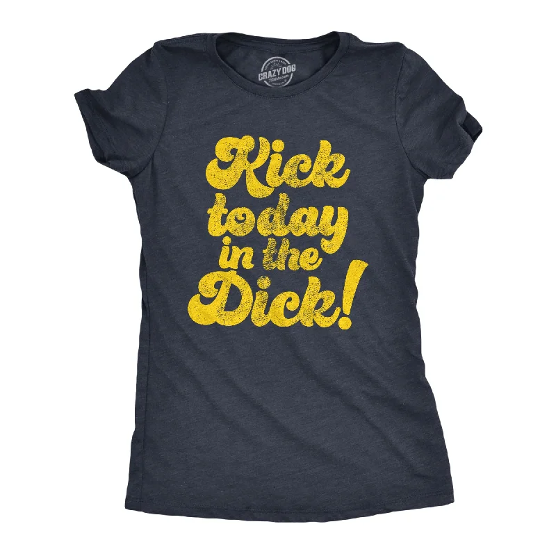 ultra-soft stretch top for women -Kick Today In The Dick Women's T Shirt