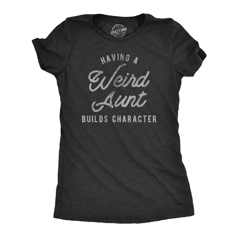 women's sheer mesh blouse -Having A Weird Aunt Builds Character Women's T Shirt